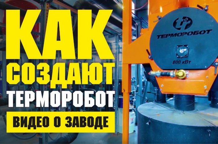 Видео о заводе "Как создают Терморобот"